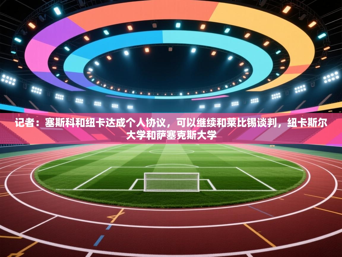 记者:塞斯科和纽卡达成个人协议,可以继续和莱比锡谈判,纽卡斯尔大学和萨塞克斯大学 第2张