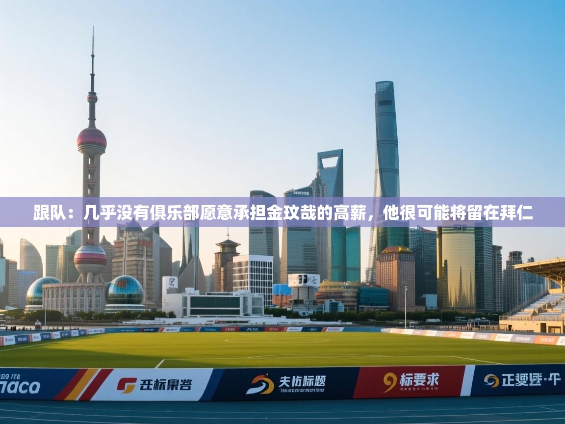 跟队:几乎没有俱乐部愿意承担金玟哉的高薪,他很可能将留在拜仁 第1张
