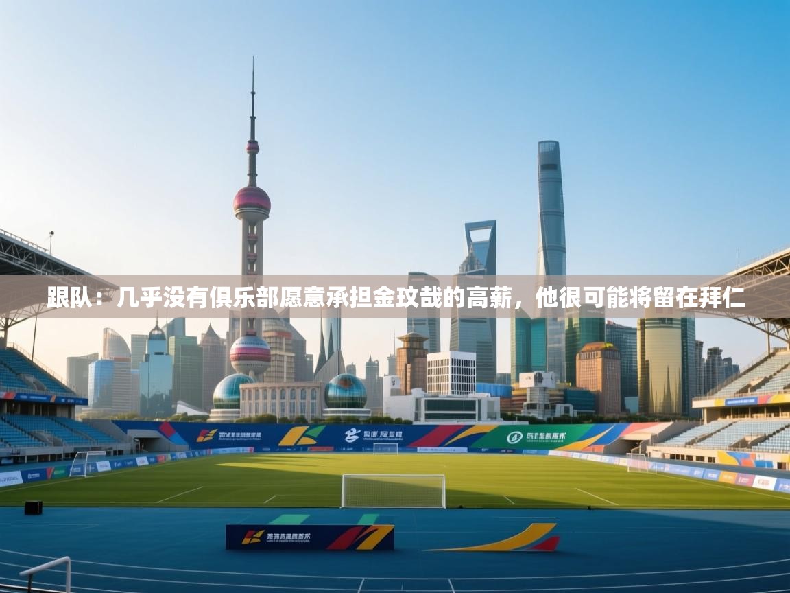 跟队:几乎没有俱乐部愿意承担金玟哉的高薪,他很可能将留在拜仁 第2张