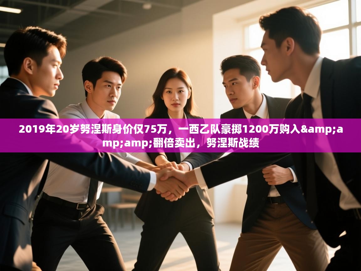 2019年20岁努涅斯身价仅75万，一西乙队豪掷1200万购入&amp;翻倍卖出，努涅斯战绩  第1张