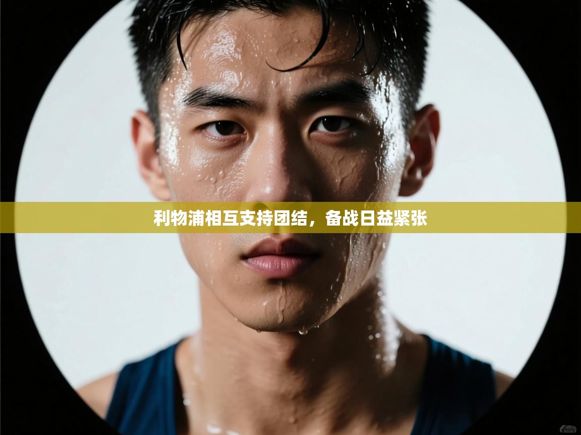 利物浦相互支持团结，备战日益紧张  第2张